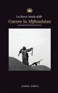 bokomslag La Breve Storia delle Guerre in Afghanistan (1970-1991)