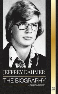 bokomslag Jeffrey Dahmer: The Biography of the Milwaukee Cannibal and Necrophiliac Serial Killer - An American Nightmare of Murder & Cannibalism