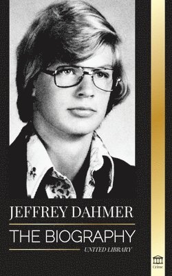 bokomslag Jeffrey Dahmer: The Biography of the Milwaukee Cannibal and Necrophiliac Serial Killer - An American Nightmare of Murder & Cannibalism