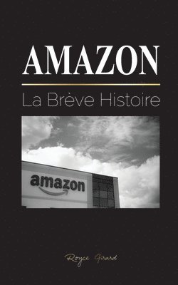 bokomslag Amazon: La Brève Histoire et les Controverses du plus Grand Détaillant en Ligne du Monde et de son Fondateur; Jeff Bezos et Plus Encore