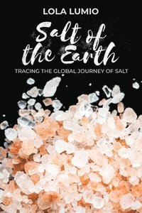 bokomslag Salt of the Earth, Tracing the Global Journey of Salt