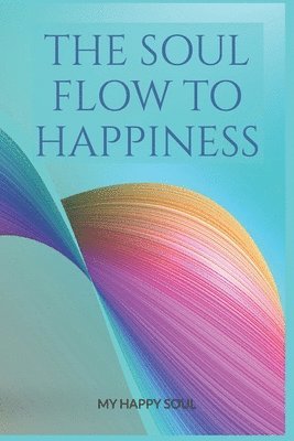 bokomslag The Soul Flow to Happiness