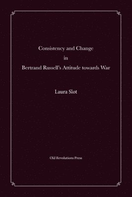 Laura Slot - Consistency and Change in Bertrand Russell's Attitude towards War, Häftad
