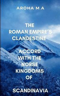 bokomslag Roman Empire's Clandestine Accord with the Norse Kingdoms of Scandinavia