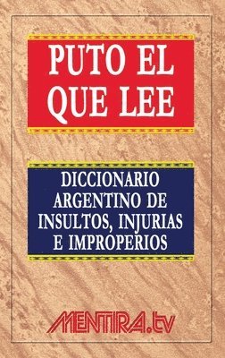 Puto el que lee. Diccionario argentino de insultos, injurias e improperios 1