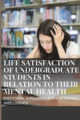 Life Satisfaction of Undergraduate Students in Relation to Their Mental Health, Emotional Intelligence and Spiritual Intelligence 1