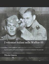 bokomslag I volontari italiani nelle Waffen-SS: Il pensiero politico, la formazione culturale e le motivazioni al volontariato. Una storia orale