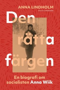 bokomslag Den rätta färgen : en biografi om socialisten Anna Wiik