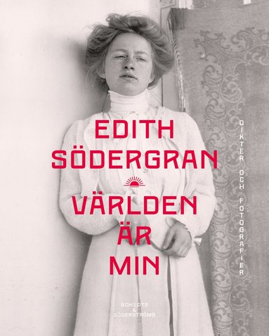 Edith Södergran - Världen är min : dikter och fotografier, Inbunden