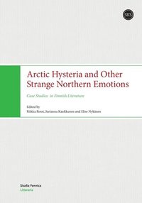 bokomslag Arctic Hysteria and Other Strange Northern Emotions: Case Studies in Finnish Literature