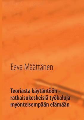 bokomslag Teoriasta käytäntöön - ratkaisukeskeisiä työkaluja myönteisempään elämään