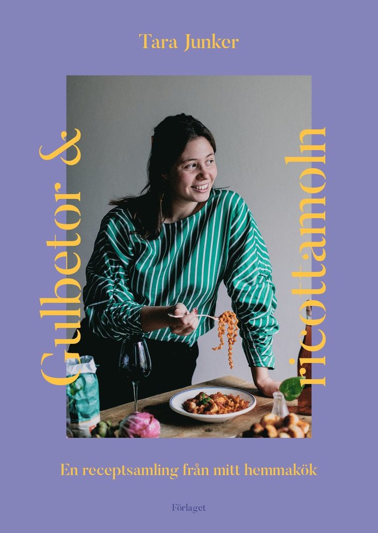 Tara Junker - Gulbetor och ricottamoln : en receptsamling från mitt hemmakök, Inbunden