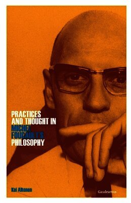 Practices and Thought in Michel Foucault's Philosophy
