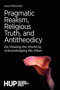 bokomslag Pragmatic Realism, Religious Truth, and Antitheodicy