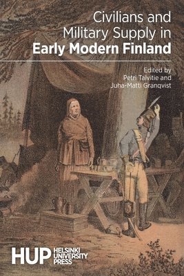 Petri Talvitie, Juha-Matti Granqvist - Civilians and Military Supply in Early Modern Finland, Häftad