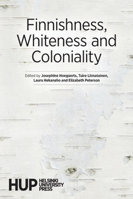 Josephine Hoegaerts, Tuire Liimatainen, Laura Hekanaho - Finnishness, Whiteness and Coloniality, Häftad