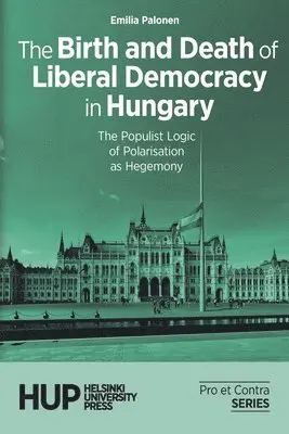 Emilia Palonen - Birth and Death of Liberal Democracy in Hungary, Häftad