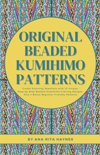 bokomslag Original Beaded Kumihimo Patterns: Create Stunning Jewellery with 10 Unique Step-by-Step Beaded Kumihimo 8-string Designs Plus 4 Bonus Beginner-Friend
