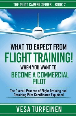 bokomslag What to Expect from Flight Training! When You Want to Become a Commercial Pilot