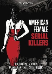 bokomslag American Female Serial Killers: The Full Encyclopedia of American Female Serial Killers