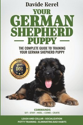 Davide Kerel - Your German Shepherd Puppy: The Complete Guide to Training Your German Shepherd Puppy: Commands - Sit, Stay, Come, Crate, Leash and Collar, Socializat, Häftad