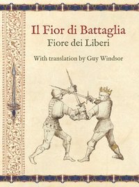 bokomslag Il Fior di Battaglia by Fiore dei Liberi Facsimile: With translation by Guy Windsor