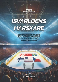 bokomslag Isvärldens härskare : berättelsen om världens bästa hockeyturneringar, och Lejonens väg från botten mot toppen