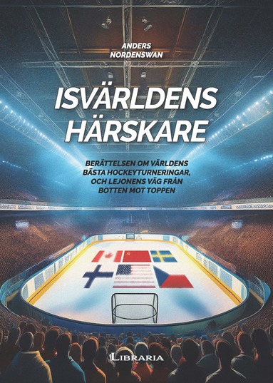 bokomslag Isvärldens härskare : berättelsen om världens bästa hockeyturneringar, och Lejonens väg från botten mot toppen