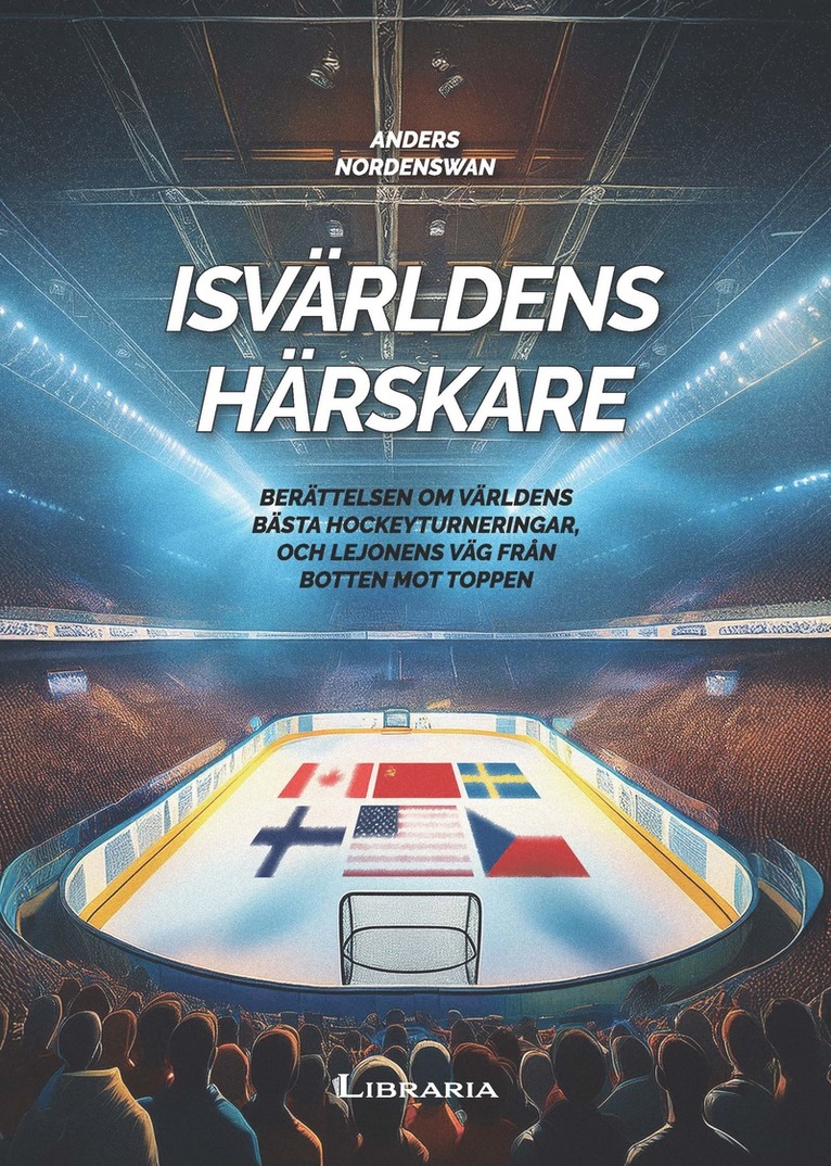 Isvärldens härskare : berättelsen om världens bästa hockeyturneringar, och Lejonens väg från botten mot toppen 1