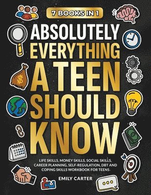 bokomslag Absolutely Everything a Teen Should Know: 7 Books in 1 - Life Skills, Money Skills, Social Skills, Career Planning, Self-Regulation, DBT and Coping Sk
