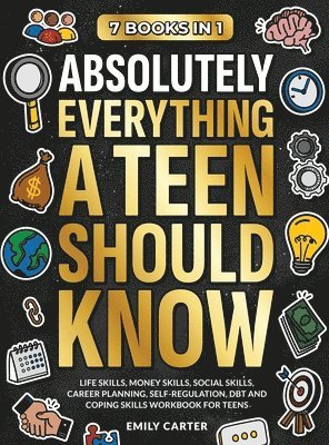 bokomslag Absolutely Everything a Teen Should Know: 7 Books in 1 - Life Skills, Money Skills, Social Skills, Career Planning, Self-Regulation, DBT and Coping Sk