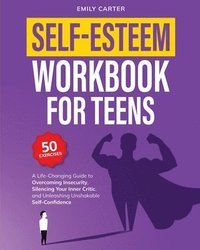 bokomslag Self-Esteem Workbook for Teens: A Life-Changing Guide to Overcoming Insecurity, Silencing Your Inner Critic, and Unleashing Unshakable Self-Confidence