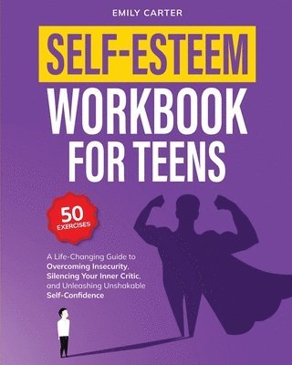 bokomslag Self-Esteem Workbook for Teens: A Life-Changing Guide to Overcoming Insecurity, Silencing Your Inner Critic, and Unleashing Unshakable Self-Confidence