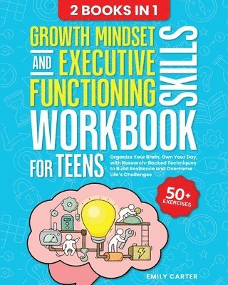 Emily Carter - Growth Mindset and Executive Functioning Skills Workbook for Teens: 2 Books in 1 - Organize Your Brain, Own Your Day, with Research-Backed Techniques, Häftad