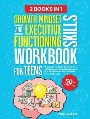 Growth Mindset and Executive Functioning Skills Workbook for Teens: 2 Books in 1 - Organize Your Brain, Own Your Day, with Research-Backed Techniques