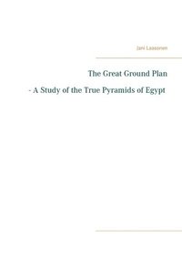 bokomslag The Great Ground Plan - A Study of the True Pyramids of Egypt