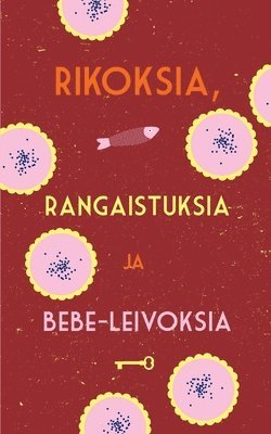 bokomslag Rikoksia, rangaistuksia ja bebe-leivoksia