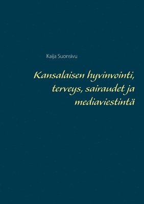 Kaija Suonsivu - Kansalaisen hyvinvointi, terveys, sairaudet ja mediaviestintä, Häftad