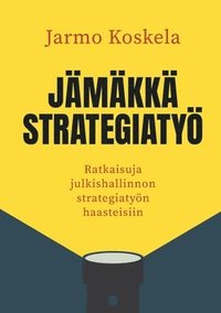 bokomslag Jämäkkä strategiatyö: Ratkaisuja julkishallinnon strategiatyön haasteisiin