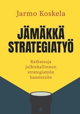 Jämäkkä strategiatyö: Ratkaisuja julkishallinnon strategiatyön haasteisiin 1