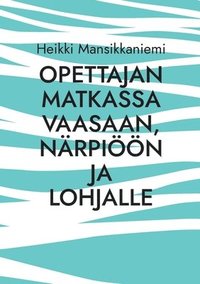 bokomslag Opettajan matkassa Vaasaan, Närpiöön ja Lohjalle