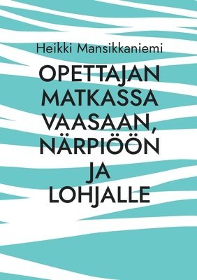 bokomslag Opettajan matkassa Vaasaan, Närpiöön ja Lohjalle
