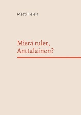 Mist tulet, Anttalainen? 1