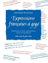 bokomslag Expressions françaises à gogo: Ranskalaisia ilmauksia mielin määrin. Méli-mélo & pêle-mêle