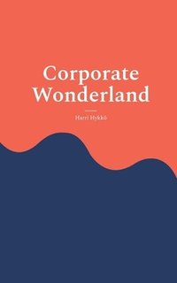 bokomslag Corporate Wonderland: Thriving in the Corporate World While Staying True to You