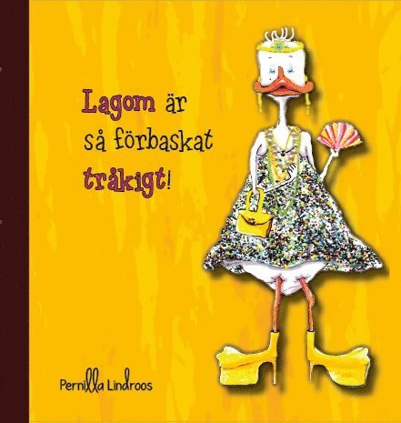 Pernilla Lindroos - Lagom är så förbaskat tråkigt, Inbunden