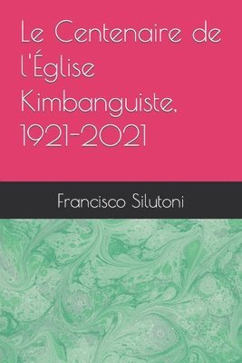 bokomslag Le Centenaire de l'Eglise Kimbanguiste, 1921-2021