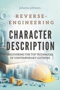 bokomslag Reverse-engineering Character Description: Uncovering the Top Techniques of Contemporary Authors