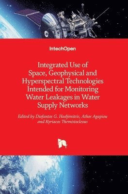 Diofantos G. Hadjimitsis, Athos Agapiou, Kyriacos Themistocleous - Integrated Use of Space, Geophysical and Hyperspectral Technologies Intended for Monitoring Water Leakages in Water Supply Networks, Inbunden