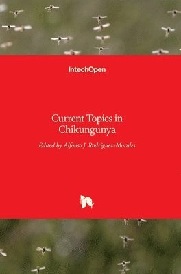 Alfonso J. Rodriguez-Morales - Current Topics in Chikungunya, Inbunden